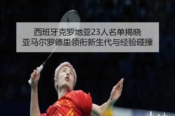 西班牙克罗地亚23人名单揭晓 亚马尔罗德里领衔新生代与经验碰撞
